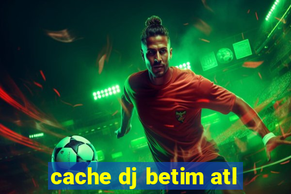 cache dj betim atl